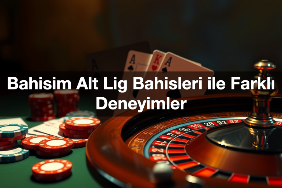 bahisim alt lig bahisleri ile farkl deneyimler 1780598470690
