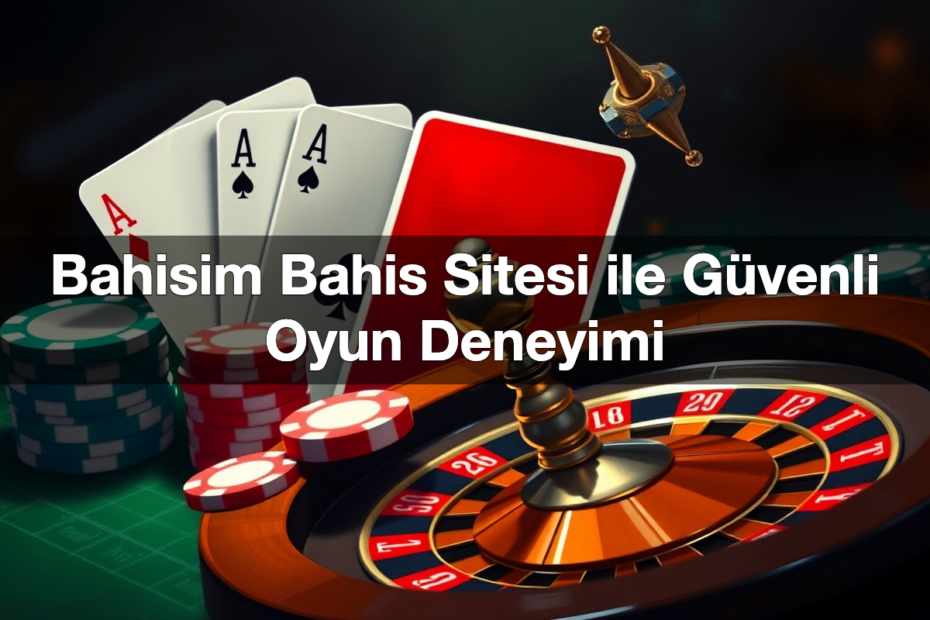 bahisim bahis sitesi ile g venli oyun deneyimi 1780598337607