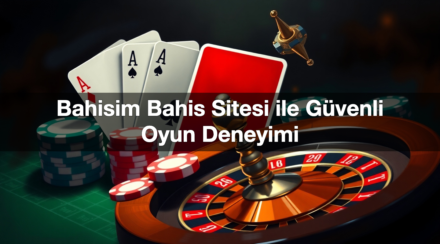 Bahisim Bahis Sitesi ile Güvenli Oyun Deneyimi 1 Bahisim Bahis Sitesi ile Güvenli Oyun Deneyimi