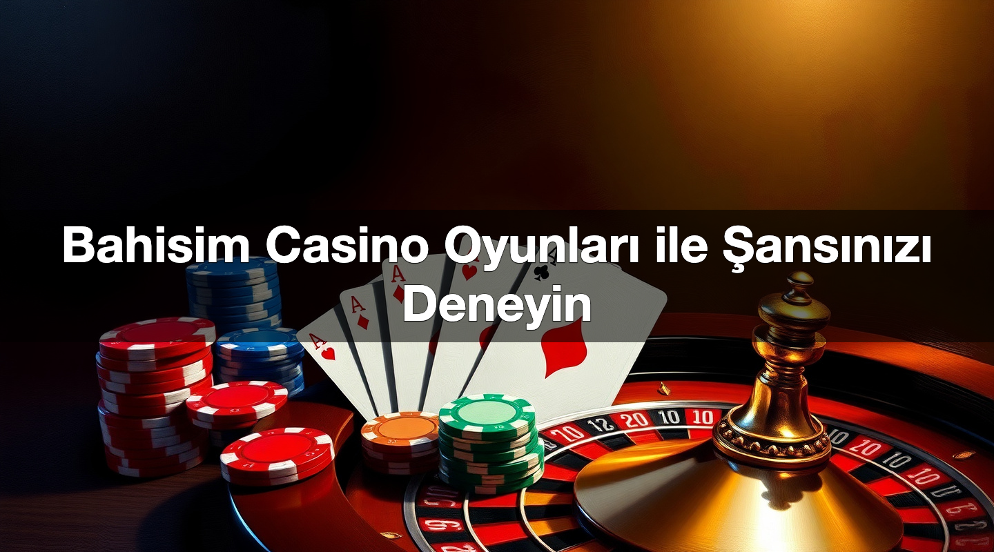 Bahisim Casino Oyunları ile Şansınızı Deneyin