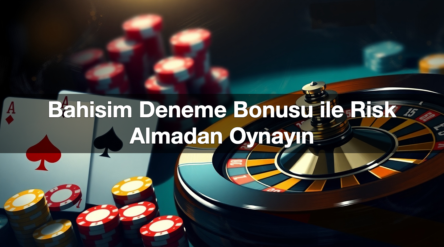 Bahisim Deneme Bonusu ile Risk Almadan Oynayın 1 Bahisim Deneme Bonusu ile Risk Almadan Oynayın