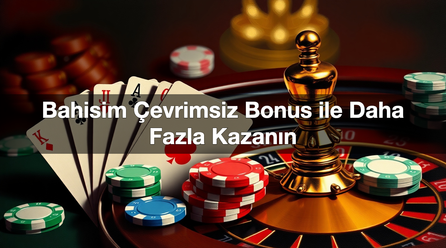 Bahisim Çevrimsiz Bonus ile Daha Fazla Kazanın