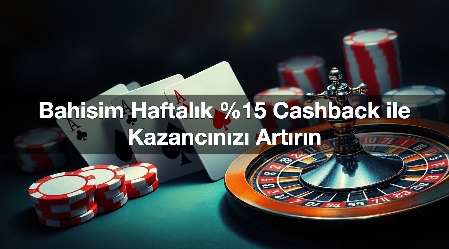 Bahisim Haftalık %15 Cashback ile Kazancınızı Artırın