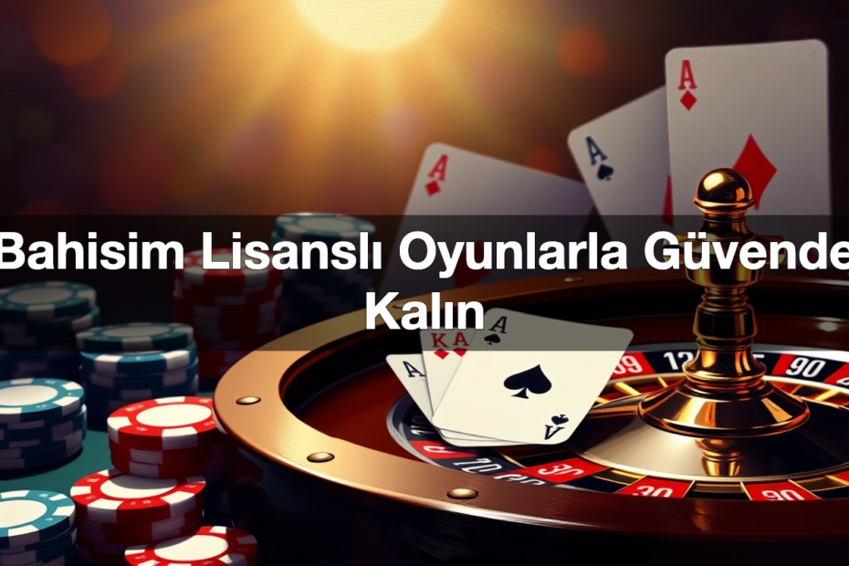 bahisim lisansl oyunlarla g vende kal n 1780598437754
