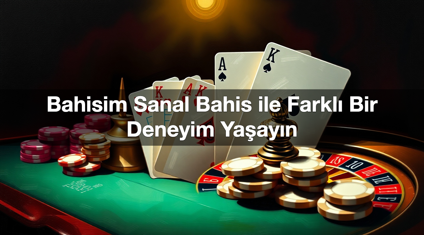 Bahisim Sanal Bahis ile Farklı Bir Deneyim Yaşayın